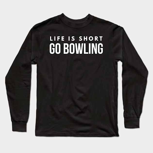 Life is Short Go Bowling Fun Bowler Shirt for the Lanes Long Sleeve T-Shirt by twizzler3b